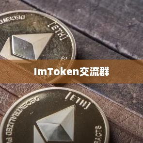 ImToken交流群，探索数字货币世界的互动平台imtoken论坛